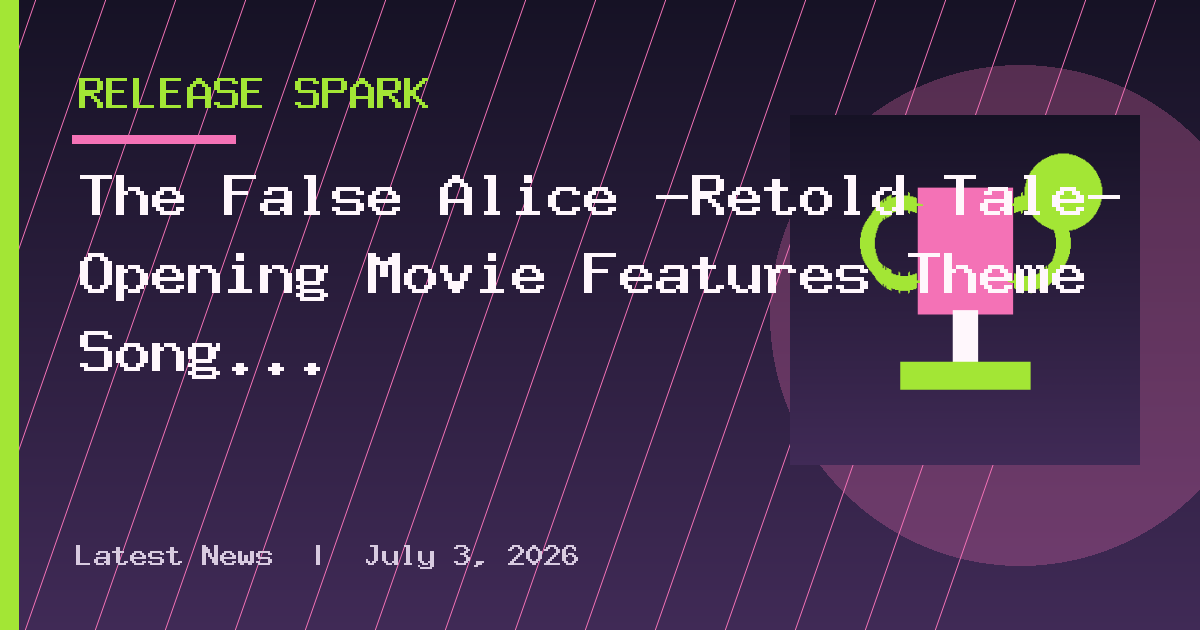 The False Alice -Retold Tale- Opening Movie Features Theme Song “Alias