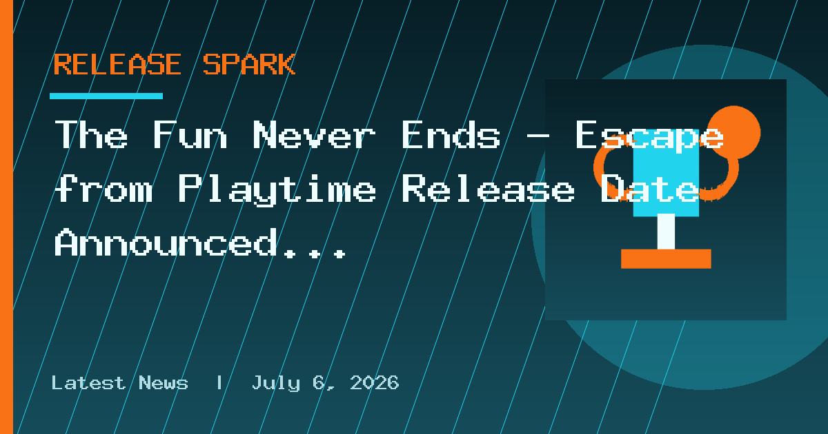 The Fun Never Ends — Escape from Playtime Release Date Announced